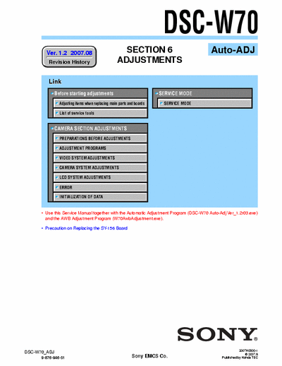 SONY DSC-W70 SONY DSC-W70
DIGITAL STILL CAMERA.
SECTION 6 ADJUSTMENTS AUTO-ADJ VERSION 1.2 2007.08
PART# (9-876-946-53)